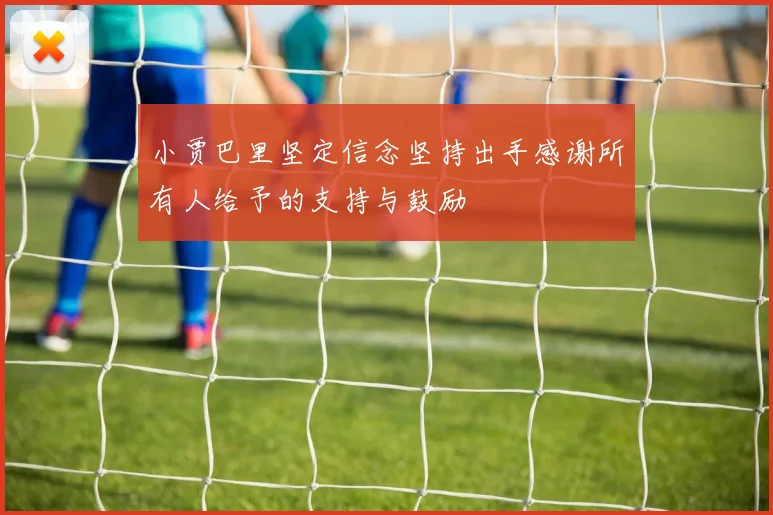小贾巴里坚定信念坚持出手感谢所有人给予的支持与鼓励