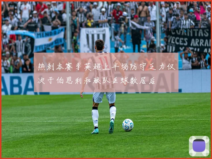 热刺本赛季英超上半场防守乏力仅次于伯恩利和狼队丢球数居后