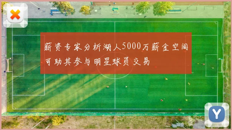 薪资专家分析湖人5000万薪金空间可助其参与明星球员交易