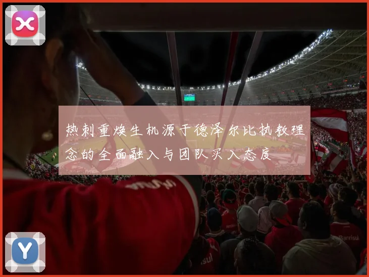 热刺重焕生机源于德泽尔比执教理念的全面融入与团队买入态度